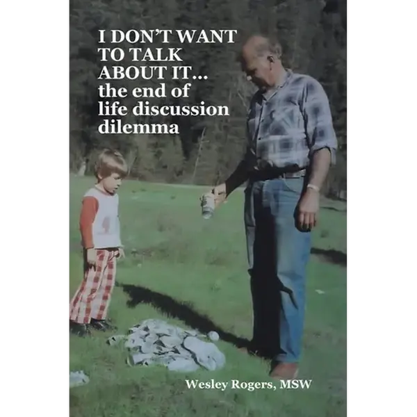 I DON'T WANT TO TALK ABOUT IT...the end of life discussion dilemma - Paperback