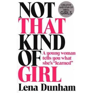 USED-Not That Kind of Girl: A Young Woman Tells You What She's Learned by Lena Dunham (Paperback)