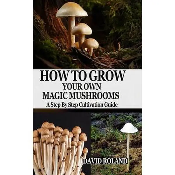 Magic Mushroom Cultivation Guide: Step-by-Step Instructions for Growing Your Own, Including Psilocybin Insights and Mushroom Poisoning Prevention - David Roland, Paperback (Science & Technology, Agriculture Reference Book)
