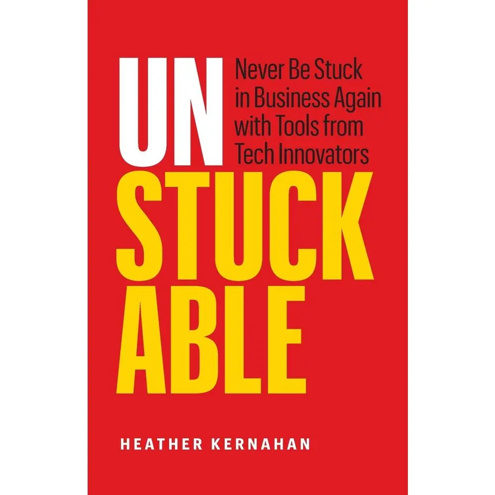 USED-Unstuckable: Never Be Stuck in Business Again with Tools from Tech Innovators by Kernahan, Heather (Paperback)