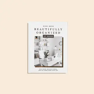 Beautifully Organized at Work: Bring order and joy to your work life so you can stay calm, relieve stress, and get more done each day