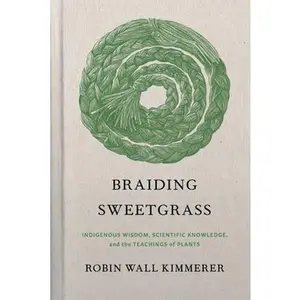 Braiding Sweetgrass: Indigenous Wisdom, Scientific Knowledge and the Teachings of Plants -- Robin Wall Kimmerer - Hardcover