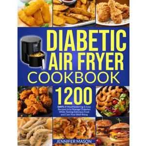 Diabetic Air Fryer Cookbook: 1200 Days of Mouthwatering & Easy Recipes to Manage Diabetes While Tasting Delicious Food and Care Your Well-Being