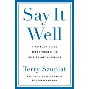 Say It Well: Find Your Voice, Speak Your Mind, Inspire Any Audience by Terry Szuplat [Hardback Book]