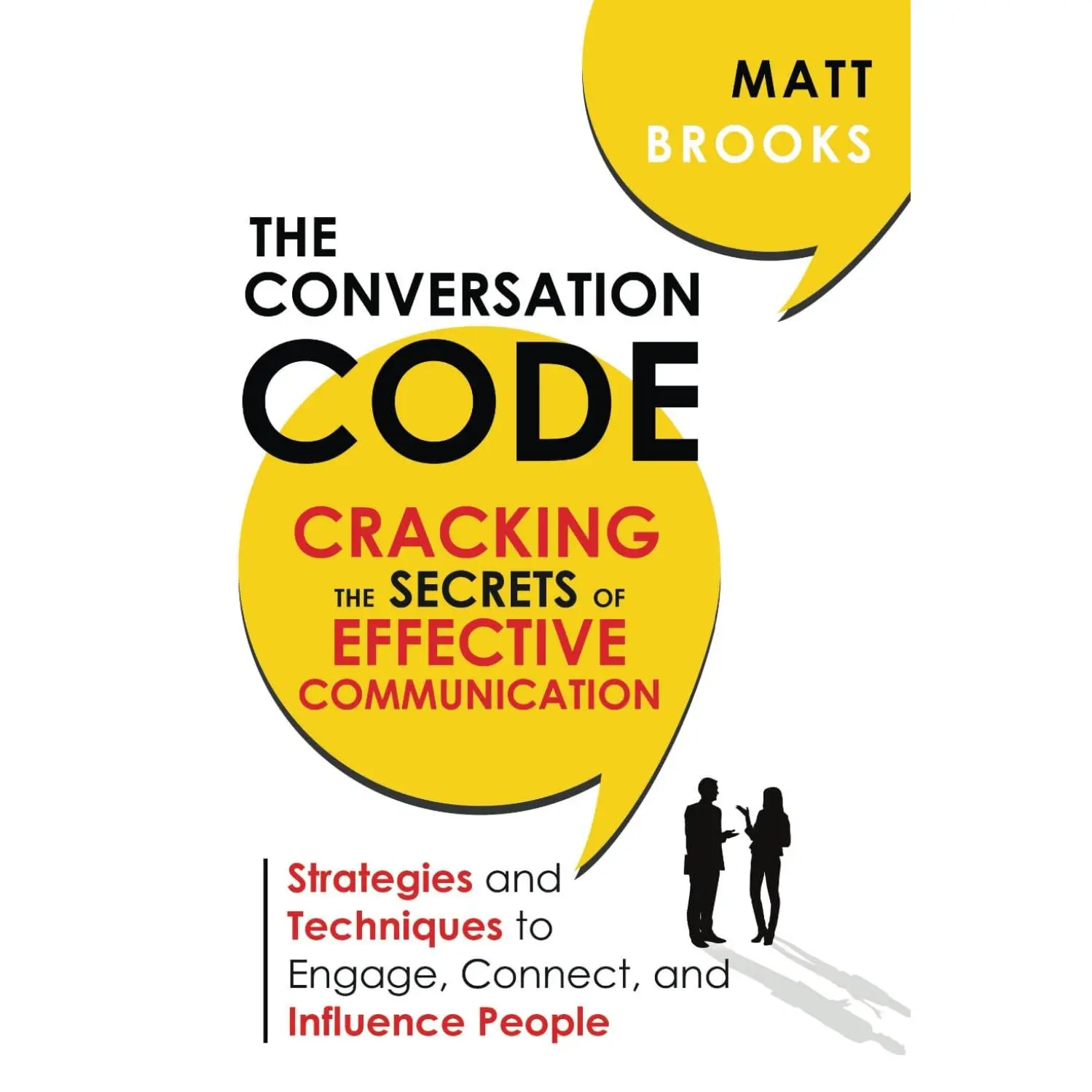 The Conversation Code: Cracking the Secrets of Effective Communication:Strategies and Techniques to Engage, Connect, and Influence People