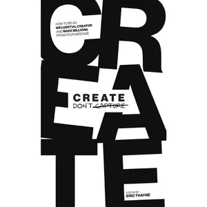 USED-Create Don't Capture: How to Be an Influential Creator and Make Millions from Your Message by Thayne, Eric (Hardcover)