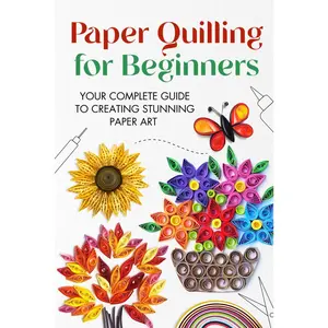 Paper Quilling for Beginners: Your Complete Guide to Creating Stunning Paper Art
