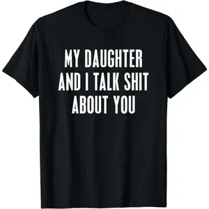 My Daughter and I Talk Shit About You  men gifts Funny Gift For Mom Dad T-Shirt Unisex fathers day T-Shirt Father's Day Gift 664