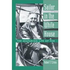 USED-Sailor in the White House: The Seafaring Life of FDR by Robert F. Cross (Hardcover)