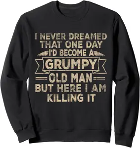 Grumpy Old Man Here I Am Killing It Grumpy Grandpa Vintage Sweatshirt