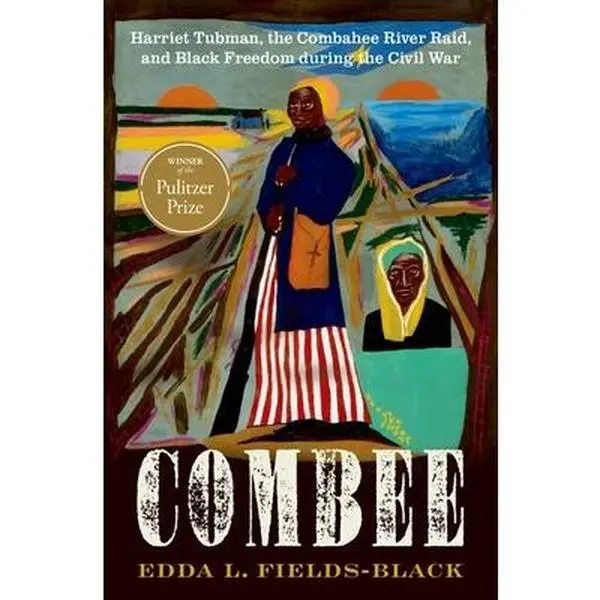 Combee: Harriet Tubman, the Combahee River Raid, and Black Freedom During the Civil War -- Edda L. Fields-Black, Hardcover