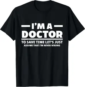 100% Cotton  Unisex I'm A Doctor Never Wrong Funny Docor Medical Student T-Shirt