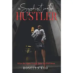 USED-The Sophisticated Hustler: When The Alpha Female Takes On Wall Street by Roselyn Keo (Paperback)