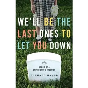 USED-We'll Be the Last Ones to Let You Down: Memoir of a Gravedigger's Daughter by Hanel, Rachael (Paperback)