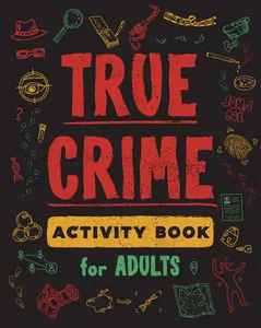 True Crime Activity Book for Adults: Over 100 Activities To Learn More About Infamous Serial Killers And Their Horrific Crimes - Trivia, Puzzles, ... (True Crime Activity & Puzzle Book Series) Paperback