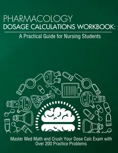 Pharmacology Dosage Calculations Workbook: A Practical Guide for Nursing Students: Master Med Math and Crush Your Dose Calc Exam