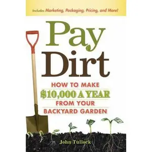 USED-Pay Dirt: How To Make $10,000 a Year From Your Backyard Garden by John Tullock (Paperback)