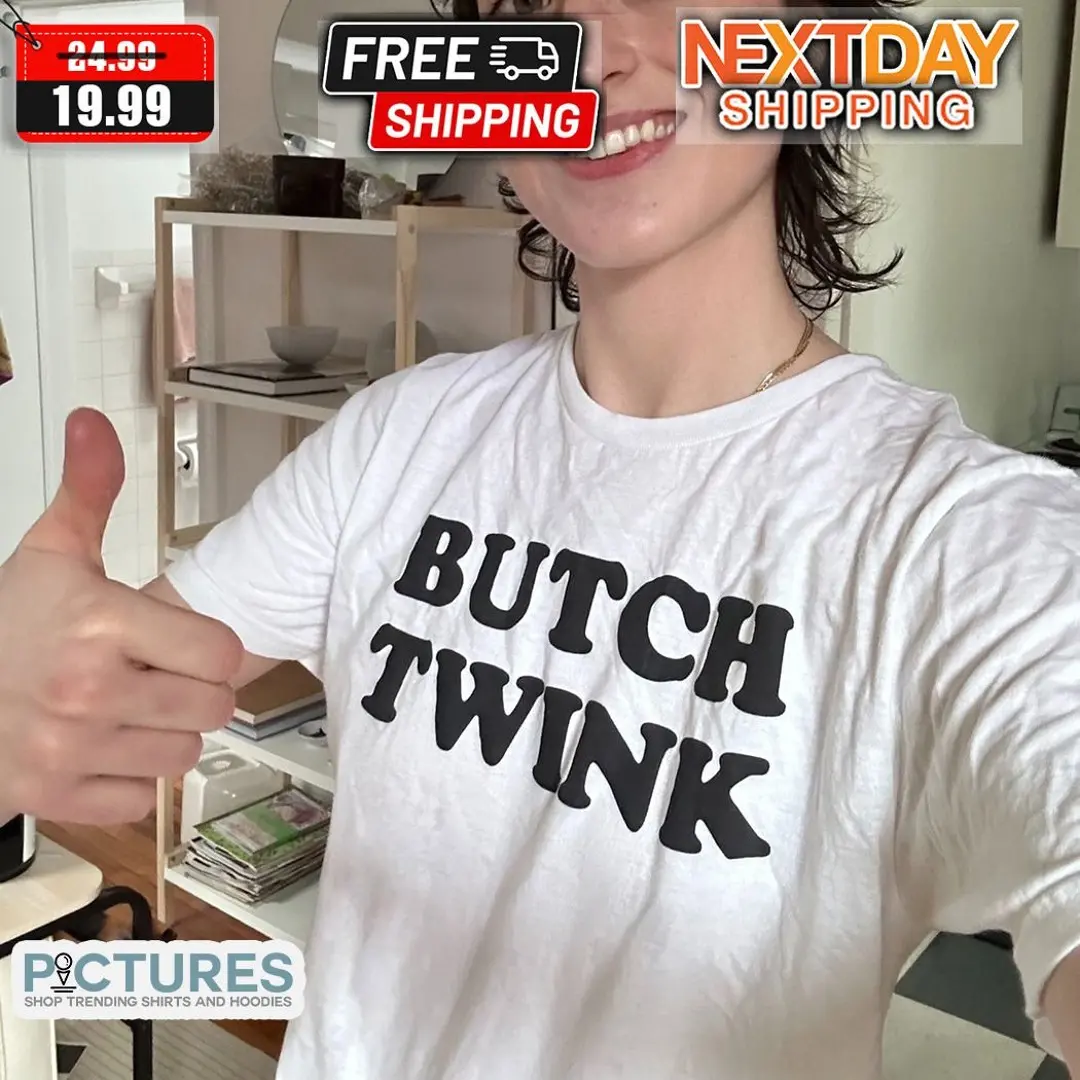 the best shirt ever Butch Twink Shirt