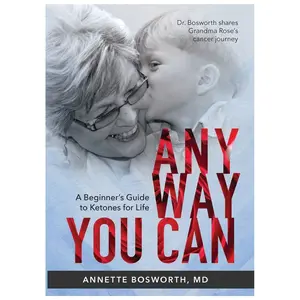 Anyway You Can: Doctor Bosworth Shares Her Mom's Cancer Journey: A BEGINNER'S GUIDE TO KETONES FOR LIFE Hardcover – February 19, 2018