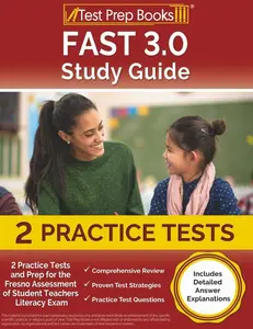 FAST 3.0 Study Guide: 2 Practice Tests and Prep for the Fresno Assessment of Student Teachers Literacy Exam: [Includes Detailed Answer Explanations]