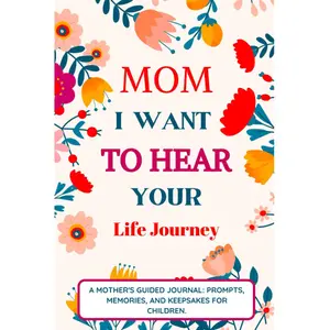 Mom I Want To Hear Your Life Journey: Mother Story Guided Journal and Memory Keepsake Book With Prompts To Share Memories, Love and Legacy Paperback