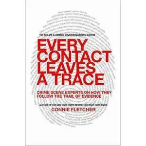 USED-Every Contact Leaves a Trace: Crime Scene Experts Talk About Their Work from Discovery Through Verdict by Connie Fletcher (Hardcover)