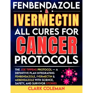 Fenbendazole & Ivermectin All Cures For Cancer Protocols: The Joe Tippens Protocol — A Definitive Plan Integrating Fenbendazole, Ivermectin & ... and Survivor Stories (febendezole book)