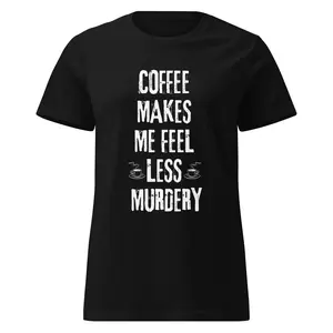 Coffee makes me feel less murdery Women’s t-shirt