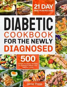 USED-Diabetic Cookbook for the Newly Diagnosed: 500 Simple and Easy Recipes for Balanced Meals and Healthy Living (21 Day Meal Plan Included) by Press, Jamie (Paperback)
