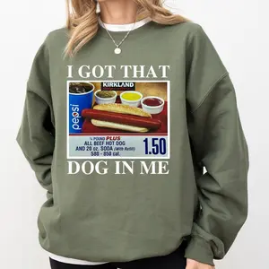 I Got That Dog In Me SweatShirt/ T-shirt, Funny Costco Hot Dog Meme T-Shirt, Viral Humor Tee, Gift for Him, For Her Casual Streetwear