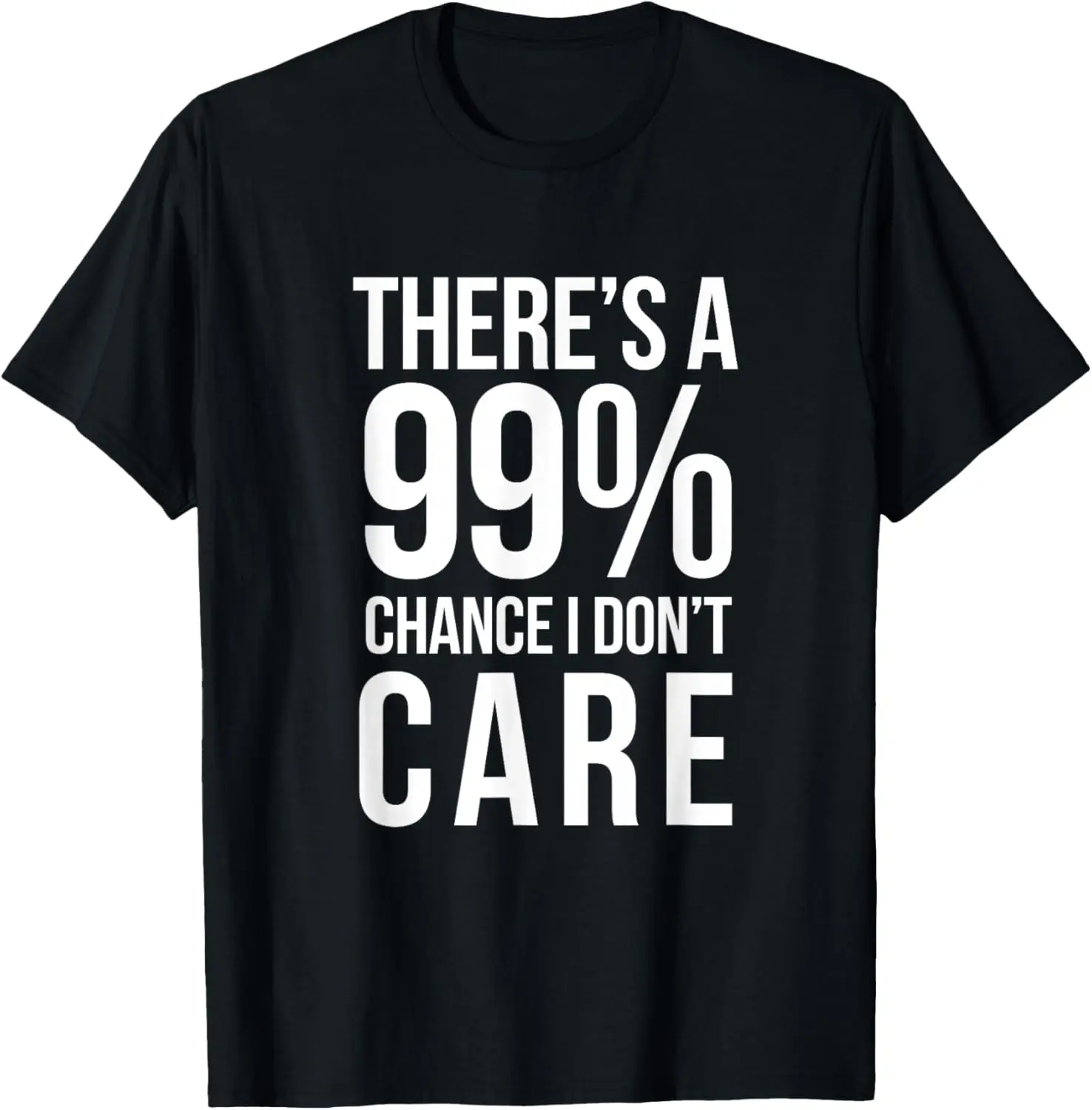 THERE'S A 99% CHANCE I DON'T CARE Humor Sarcastic T-Shirt Graphic tees