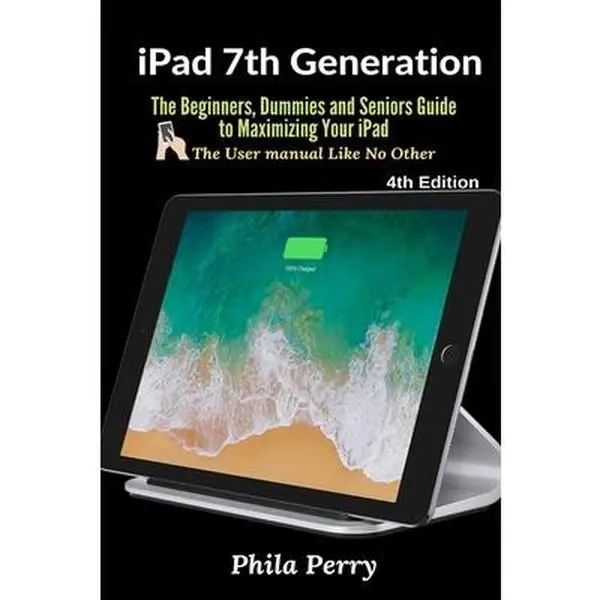 USED-iPad 7th Generation: The Beginners, Dummies and Seniors Guide to Maximizing Your iPad by Perry, Phila (Paperback)
