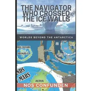 The Navigator Who Crossed the Ice Walls: Worlds Beyond the Antarctica -- Claudio Nocelli - Paperback