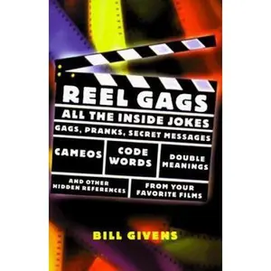 USED-Reel Gags: All the Inside Jokes, Gags, Pranks, Secret Messages, Code Words, Double Meanings, and Other Hidden References from Your Favorite Films by Bill Givens (Paperback)