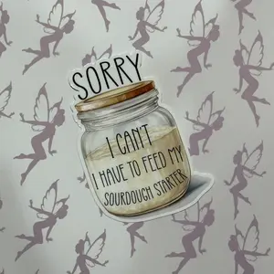 My Graphic Fairy, Sorry I Can't I have to Feed my Sourdough Starter, Vinyl Sticker, 3 inches