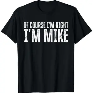 OF COURSE I'M RIGHT I'M MIKE T-Shirt, Adult Graphic Pure Cotton Shirt, Gift T-shirt Fabric Menswear