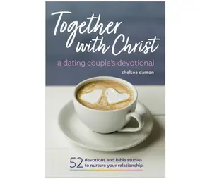 Together With Christ: A Dating Couples Devotional: 52 Devotions and Bible Studies to Nurture Your Relationship Paperback – December 11, 2018