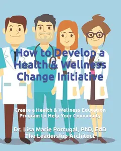 USED-How to Develop a Health & Wellness Change Initiative: Create a Health & Wellness Education Program to Help Your Community by Portugal, Lisa Marie (Paperback)