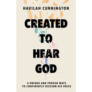 Created to Hear God: 4 Unique and Proven Ways to Confidently Discern His Voice by Havilah Cunnington [Hardback Book]