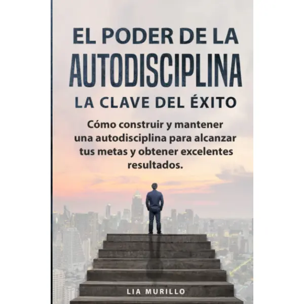 "El Poder de la Autodisciplina - La Clave del Exito" Spanish Edition Book for Adults, Learn to Build Self-Discipline, Become More Disciplined for Success and Excellent Results