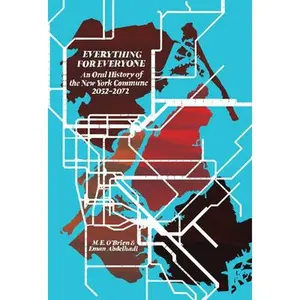 Everything for Everyone: An Oral History of the New York Commune, 2052-2072 -- M. E. O'Brien - Paperback