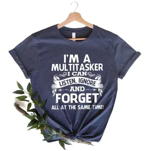 I'm A Multitasker I Can Listen Ignore And Forget, Sarcastic T-Shirt, Sarcasm Shirt, Attitude Shirt, Dark Humor Shirt, Funny Saying Shirt
