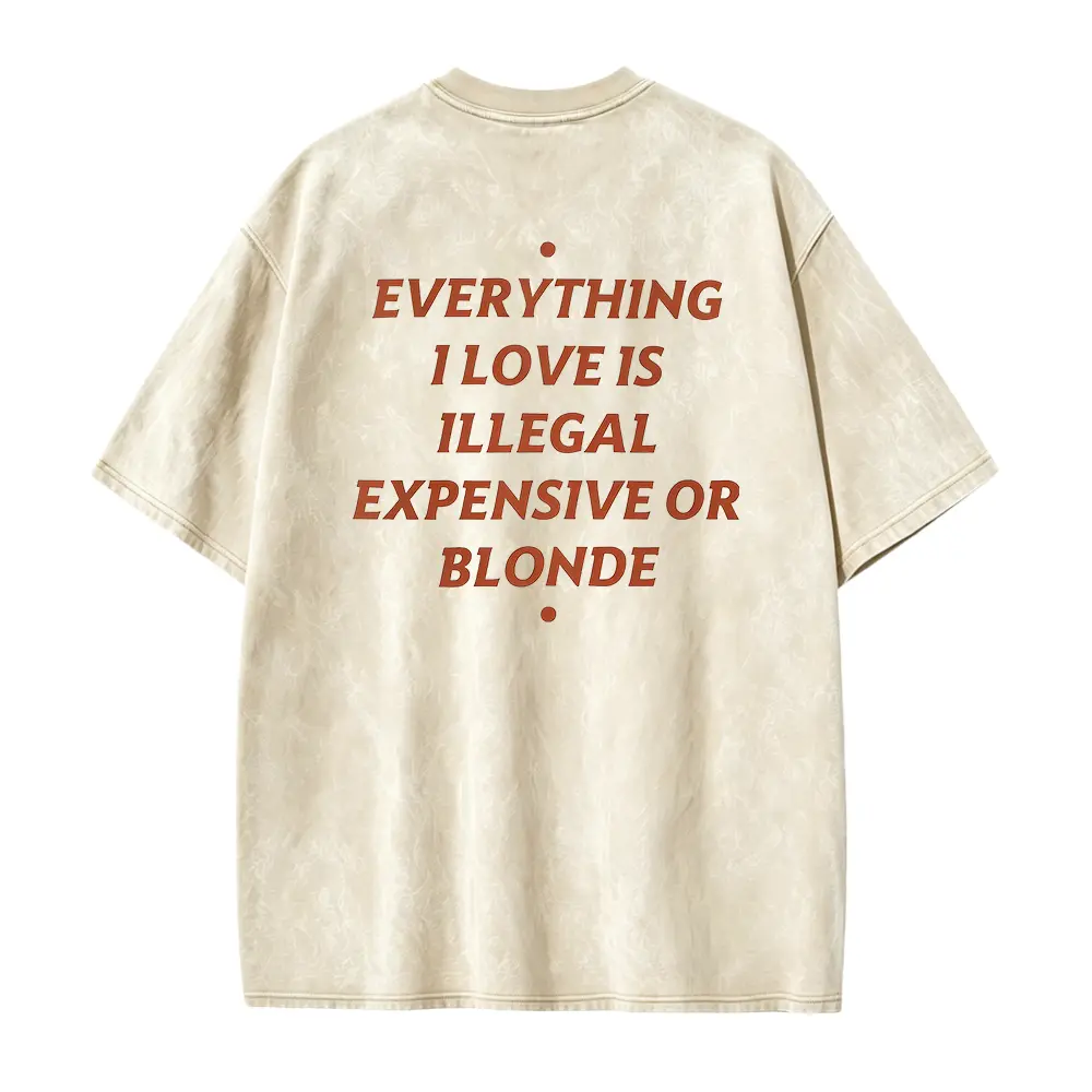 Everything I Love Is Illegal Expensive Or Blonde T-shirt Sarcastic Funny Quote Shirt Sassy Adult Humor Tshirt Cunty Men Manifestation Shirt
