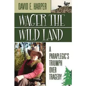 USED-Wager the Wild Land: A Paraplegic's Triumph Over Tragedy by Harper, David E. (Paperback)