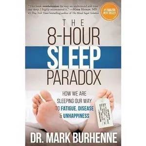 USED-The 8-Hour Sleep Paradox: How We Are Sleeping Our Way to Fatigue, Disease and Unhappiness by Burhenne, Mark (Paperback)