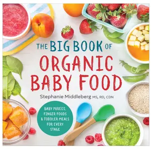 The Big Book of Organic Baby Food: Baby Purées, Finger Foods, and Toddler Meals For Every Stage (Organic Foods for Baby and Toddler) Paperback – October 18, 2016