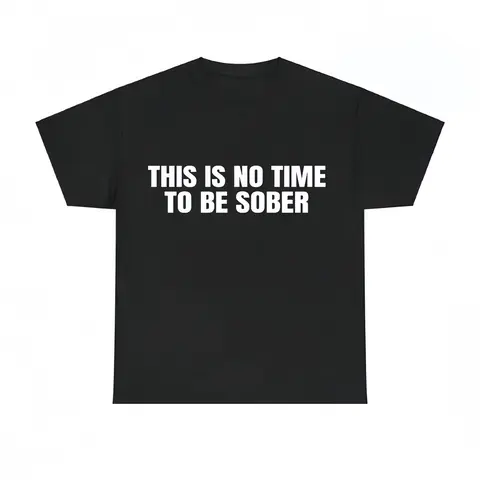 This is No Time To Be Sober T-Shirt, Funny Meme Graphic Tee, Casual Streetwear Top, Trendy Unisex Outfit,Hoodie and Sweatshirt for autumn and winter,water-washed round-neck casual summer T-shirt