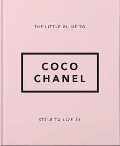 The Little Guide to Coco Chanel: Style to Live By (Little Books of Fashion)