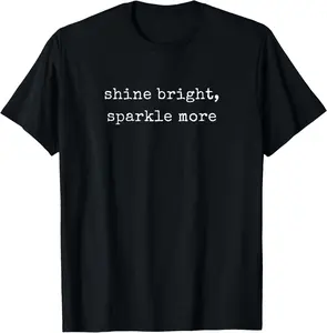 100% Cotton Funny Motivational Shine Bright, Sparkle More T-Shirt