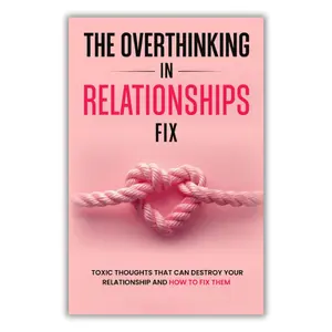 Easter Gift The Overthinking In Relationships Fix: Toxic Thoughts That Can Destroy Your Relationship And How To Fix Them Paperback